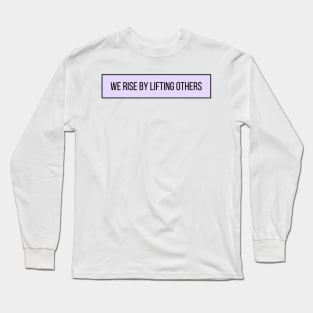 We Rise From Lifting Others - Positive Quotes Long Sleeve T-Shirt